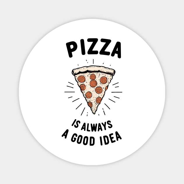 Pizza is Always a Good Idea Magnet by Frank Ring